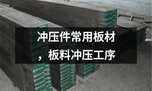 沖壓件常用板材，板料沖壓工序