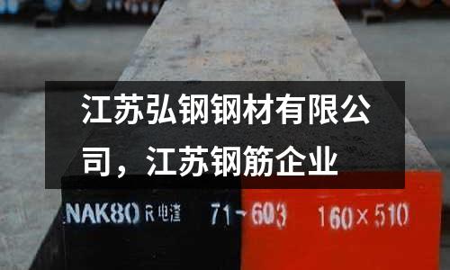 江蘇弘鋼鋼材有限公司，江蘇鋼筋企業