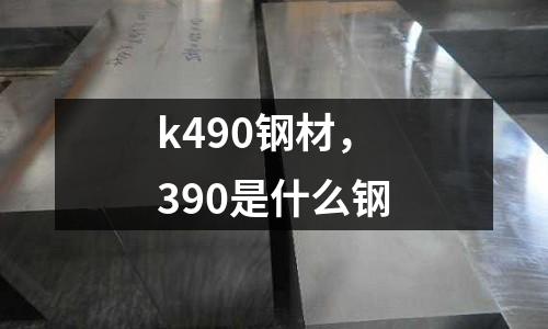 k490鋼材，390是什么鋼