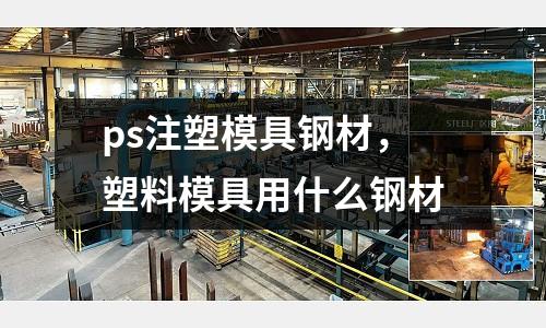 ps注塑模具鋼材，塑料模具用什么鋼材