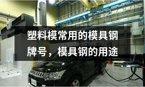 塑料模常用的模具鋼牌號，模具鋼的用途