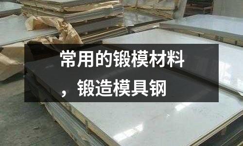 常用的鍛模材料,鍛造模具鋼