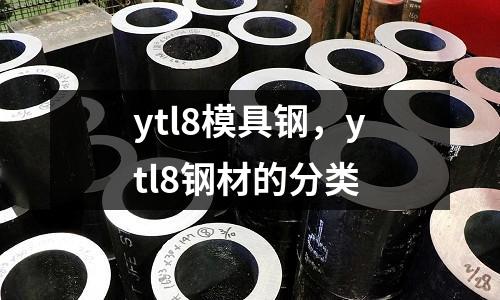 ytl8模具鋼，ytl8鋼材的分類