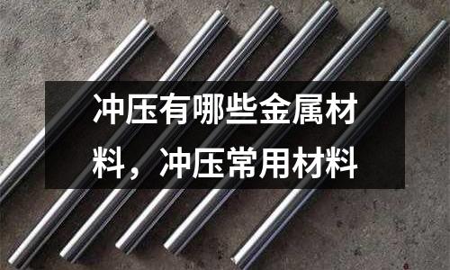 沖壓有哪些金屬材料，沖壓常用材料