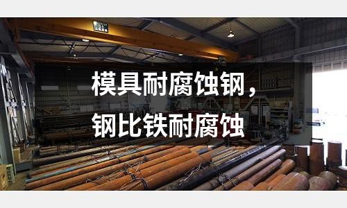 模具耐腐蝕鋼，鋼比鐵耐腐蝕