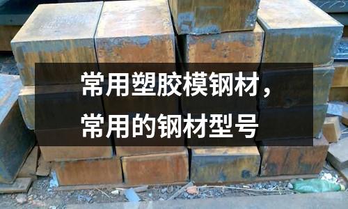 常用塑膠模鋼材，常用的鋼材型號
