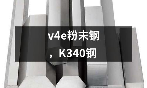 v4e粉末鋼，K340鋼