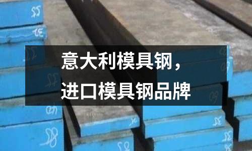 意大利模具鋼，進口模具鋼品牌