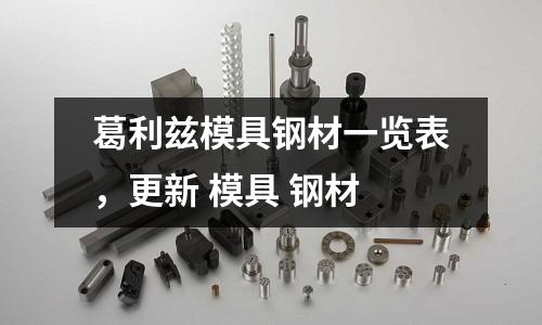 葛利茲模具鋼材一覽表，更新 模具 鋼材