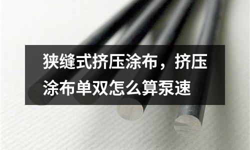 狹縫式擠壓涂布,擠壓涂布單雙怎么算泵速