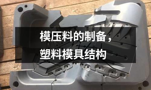 模壓料的制備，塑料模具結構