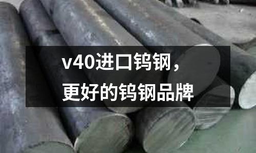 v40進口鎢鋼,更好的鎢鋼品牌
