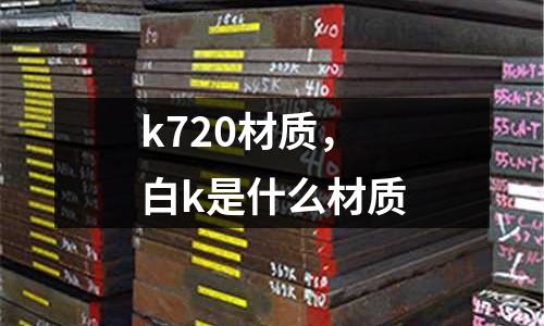 k720材質,白k是什么材質