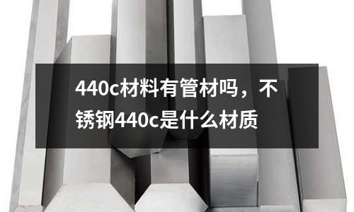 440c材料有管材嗎，不銹鋼440c是什么材質