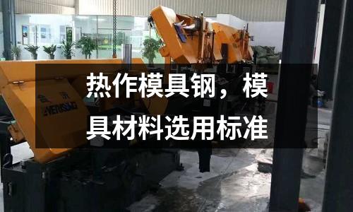 熱作模具鋼，模具材料選用標準