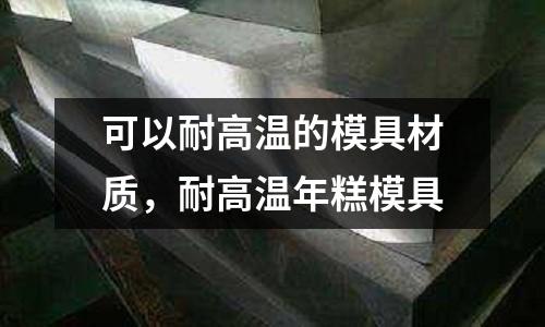 可以耐高溫的模具材質，耐高溫年糕模具