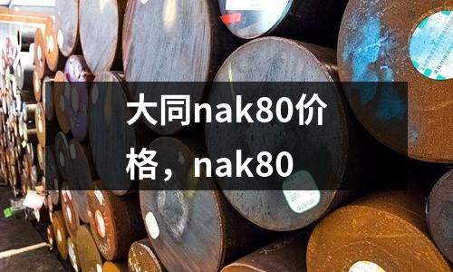 大同nak80價(jià)格，nak80