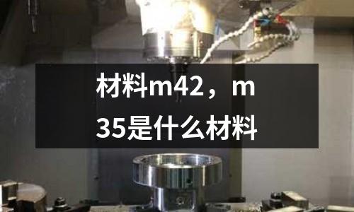 材料m42，m35是什么材料