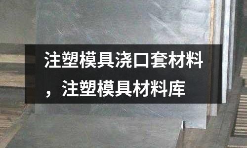 注塑模具澆口套材料,注塑模具材料庫(kù)