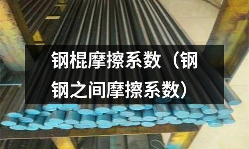 鋼棍摩擦系數(shù)（鋼鋼之間摩擦系數(shù)）