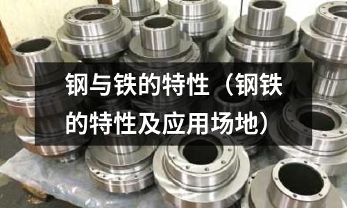 鋼與鐵的特性（鋼鐵的特性及應用場地）