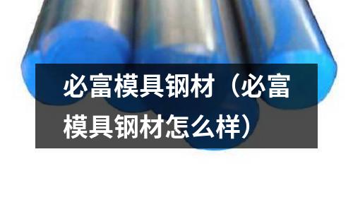 必富模具鋼材（必富模具鋼材怎么樣）