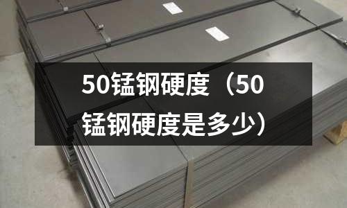 50錳鋼硬度(50錳鋼硬度是多少)