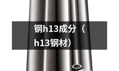 鋼h13成分(h13鋼材)
