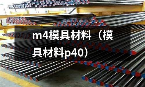 m4模具材料（模具材料p40）