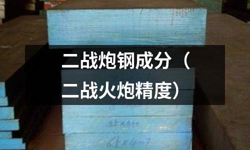 二戰(zhàn)炮鋼成分（二戰(zhàn)火炮精度）