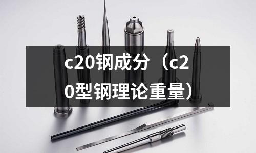 c20鋼成分（c20型鋼理論重量）