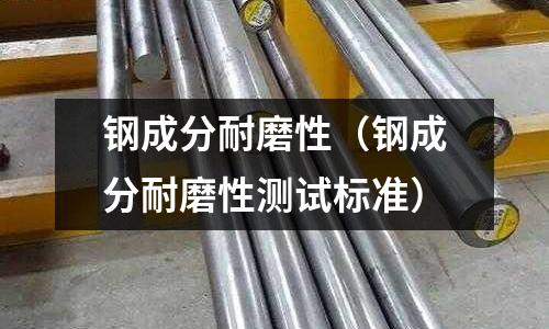 鋼成分耐磨性（鋼成分耐磨性測試標準）