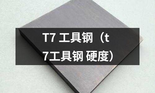T7 工具鋼（t7工具鋼 硬度）