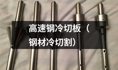 高速鋼冷切板（鋼材冷切割）