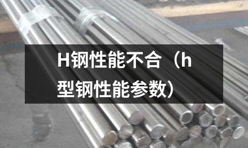 H鋼性能不合（h型鋼性能參數）