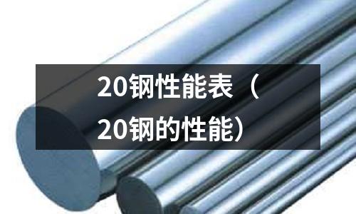 20鋼性能表（20鋼的性能）