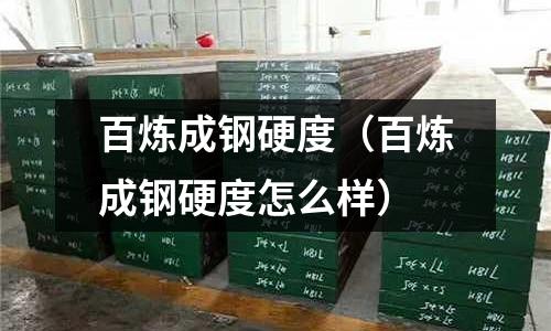 百煉成鋼硬度(百煉成鋼硬度怎么樣)