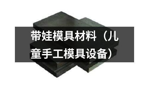 帶娃模具材料（兒童手工模具設備）