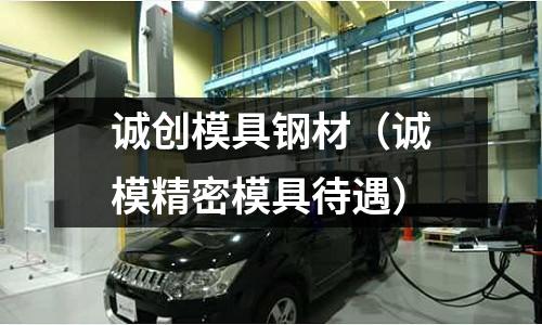 誠創模具鋼材（誠模精密模具待遇）