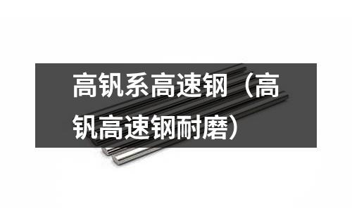 高釩系高速鋼（高釩高速鋼耐磨）