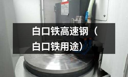 白口鐵高速鋼（白口鐵用途）