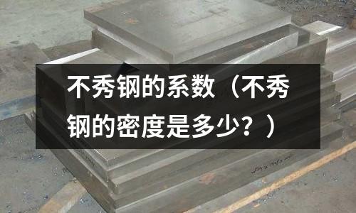 不秀鋼的系數（不秀鋼的密度是多少？）