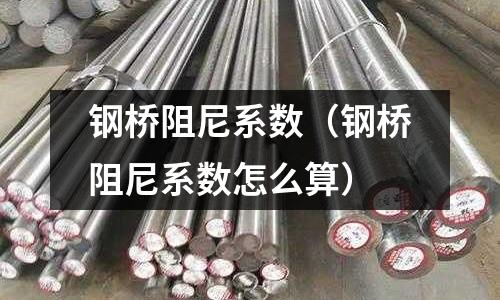 鋼橋阻尼系數(shù)（鋼橋阻尼系數(shù)怎么算）