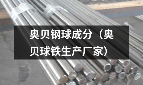 奧貝鋼球成分（奧貝球鐵生產廠家）