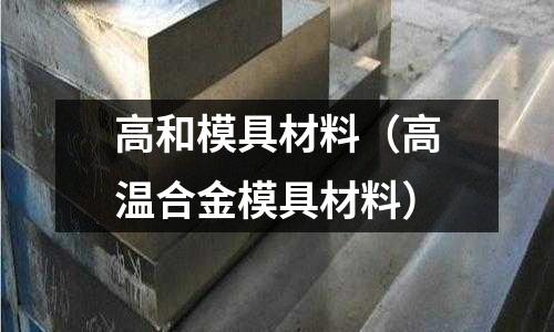 高和模具材料（高溫合金模具材料）