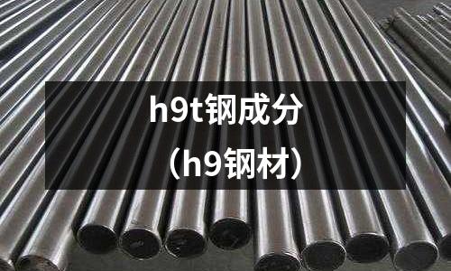 h9t鋼成分（h9鋼材）