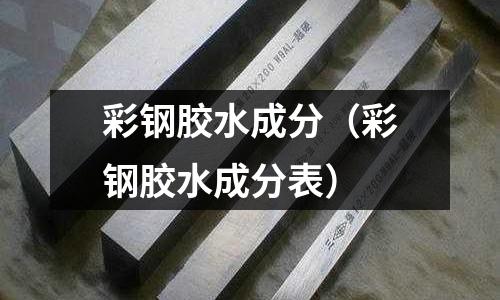 彩鋼膠水成分（彩鋼膠水成分表）