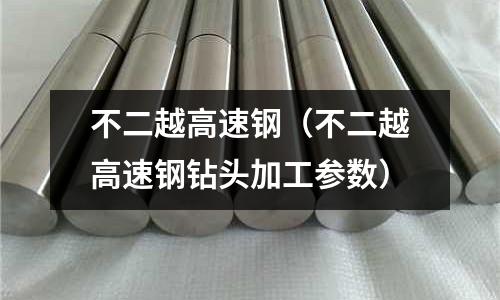 不二越高速鋼（不二越高速鋼鉆頭加工參數(shù)）