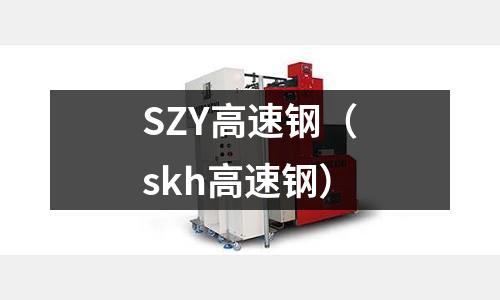 SZY高速鋼（skh高速鋼）