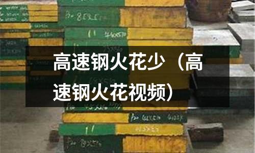 高速鋼火花少（高速鋼火花視頻）